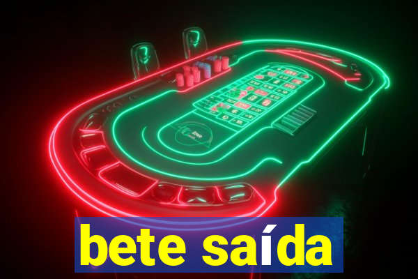 bete saída