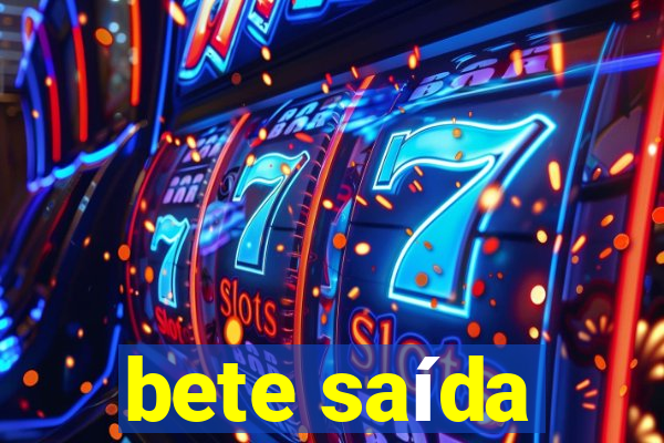 bete saída