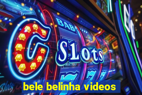 bele belinha videos