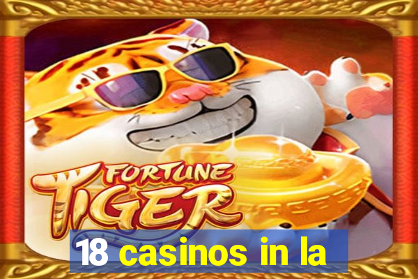 18 casinos in la