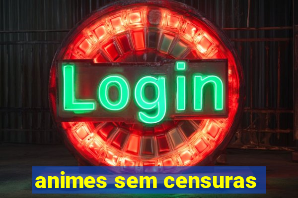 animes sem censuras