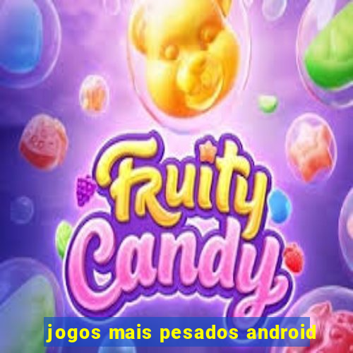 jogos mais pesados android