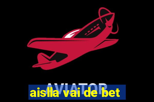 aislla vai de bet