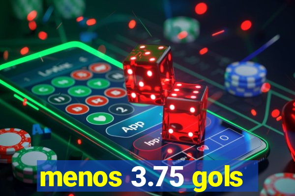 menos 3.75 gols