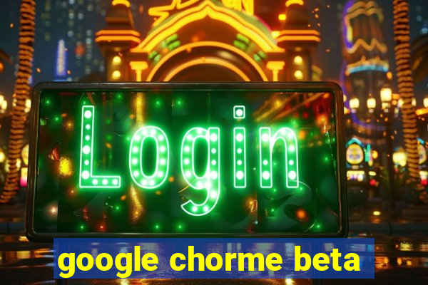 google chorme beta