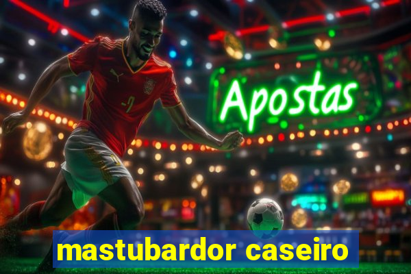 mastubardor caseiro