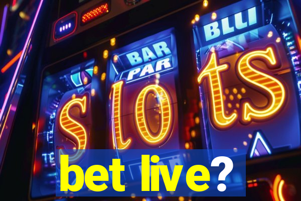 bet live?