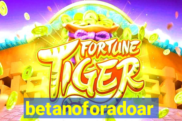 betanoforadoar