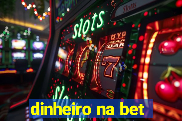 dinheiro na bet