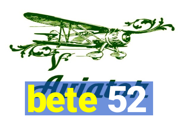 bete 52