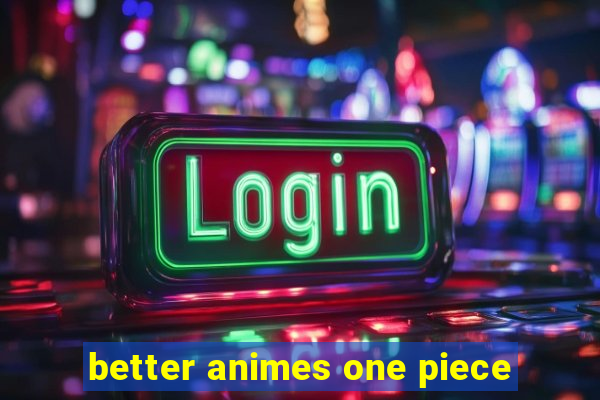 better animes one piece