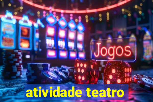 atividade teatro