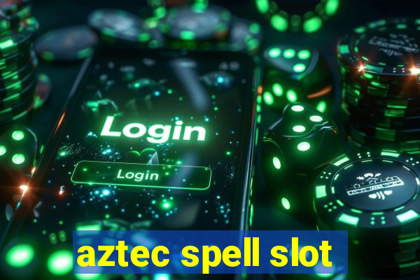 aztec spell slot