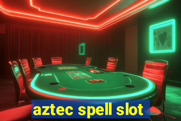 aztec spell slot