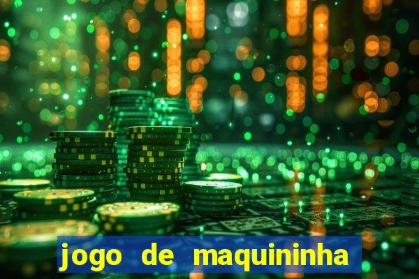 jogo de maquininha que ganha dinheiro