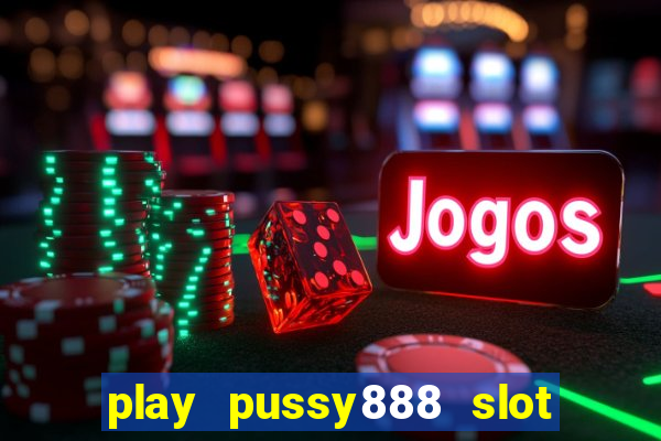 play pussy888 slot game malaysia