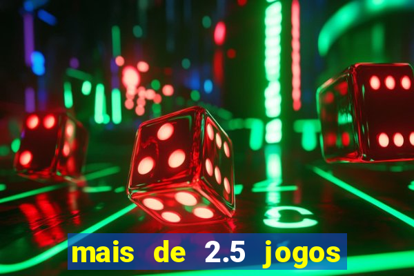 mais de 2.5 jogos de hoje