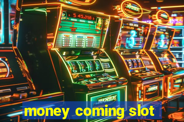 money coming slot