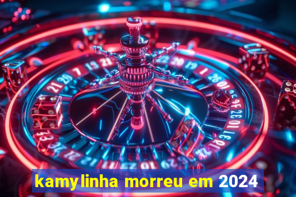 kamylinha morreu em 2024