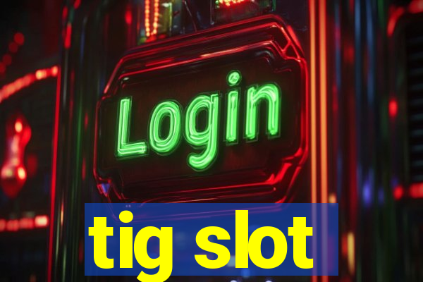 tig slot