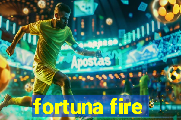 fortuna fire