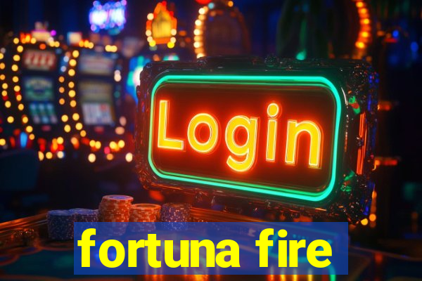 fortuna fire