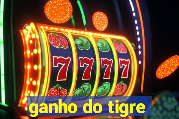 ganho do tigre