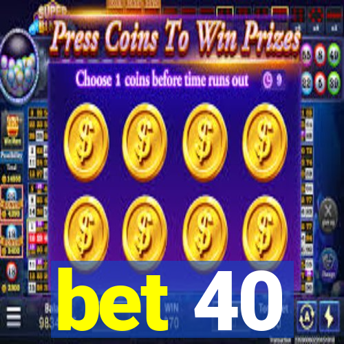 bet 40