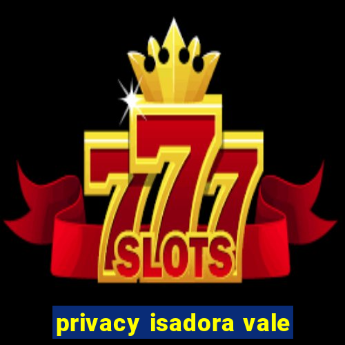 privacy isadora vale