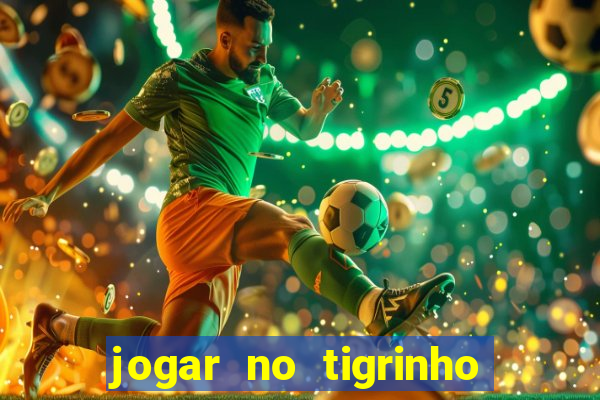 jogar no tigrinho sem deposito