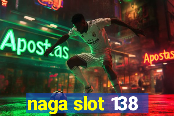 naga slot 138