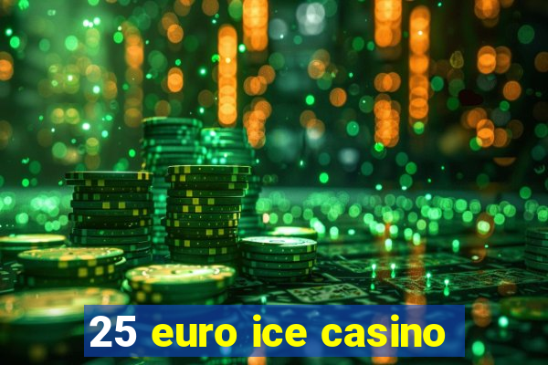 25 euro ice casino