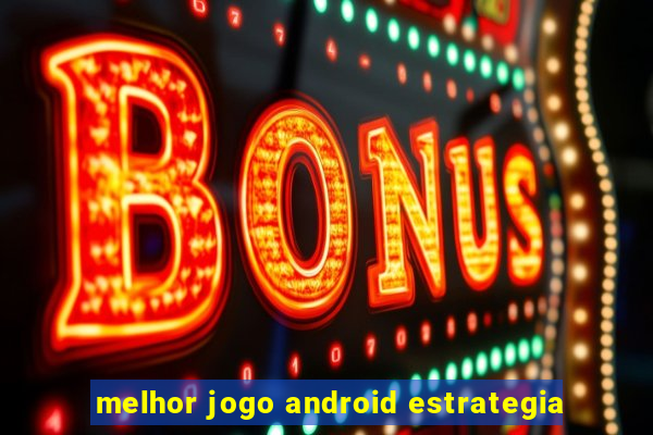 melhor jogo android estrategia