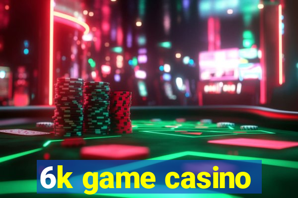 6k game casino