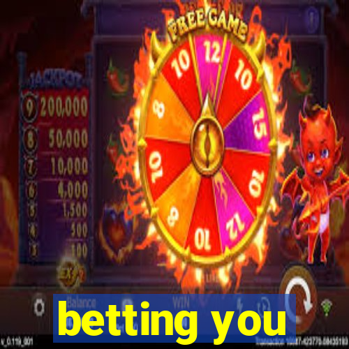 betting you