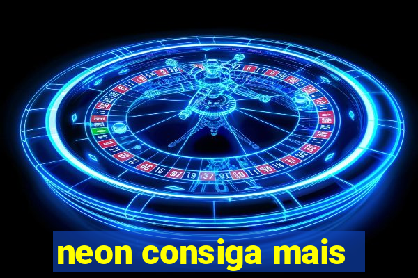 neon consiga mais