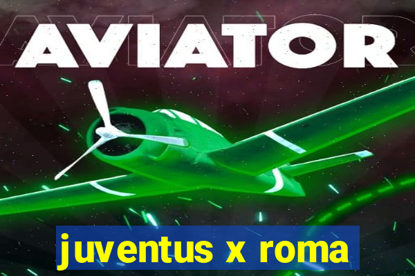 juventus x roma