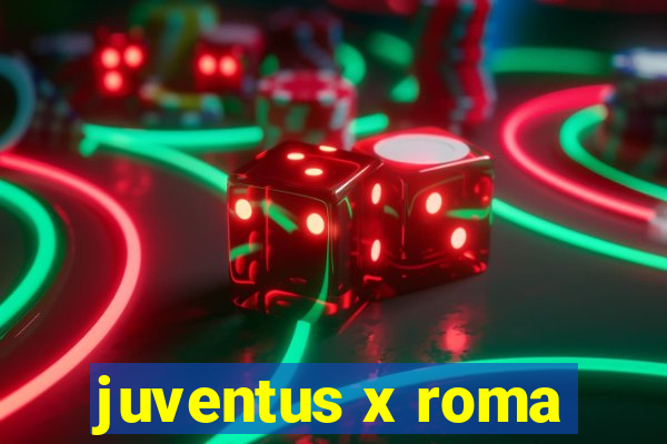 juventus x roma