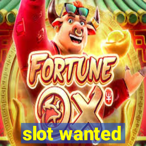 slot wanted