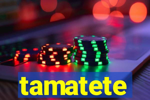 tamatete