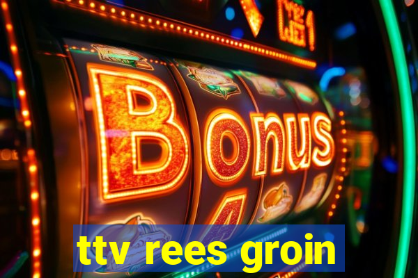 ttv rees groin