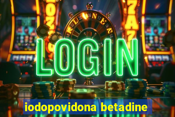 iodopovidona betadine