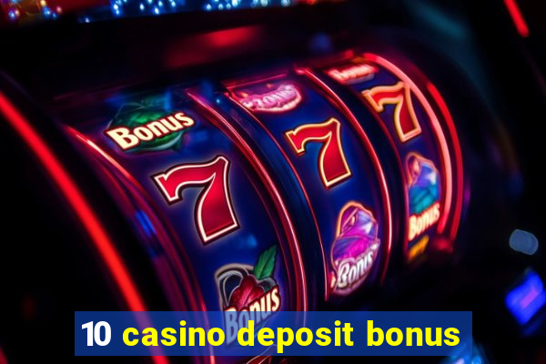 10 casino deposit bonus