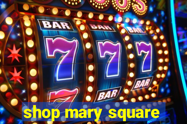 shop mary square