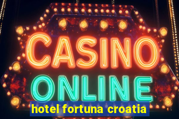 hotel fortuna croatia