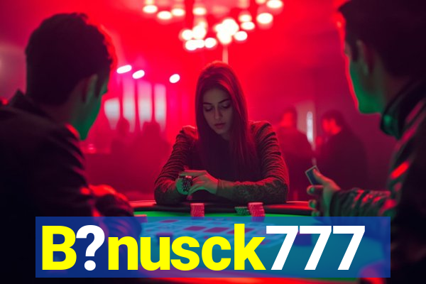 B?nusck777