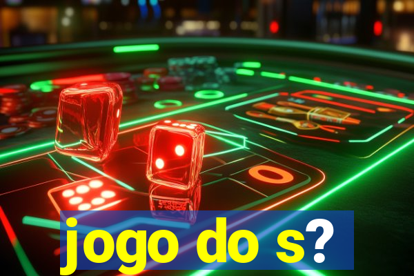 jogo do s?