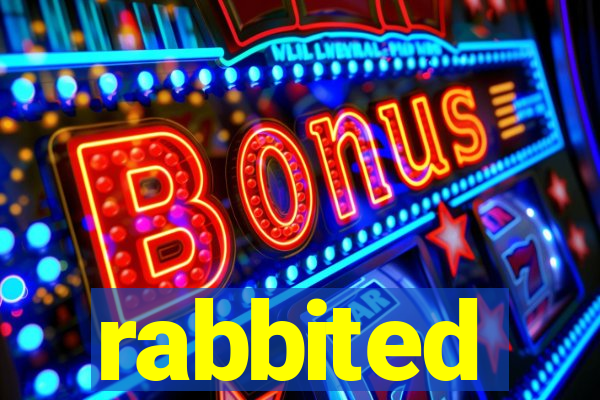 rabbited