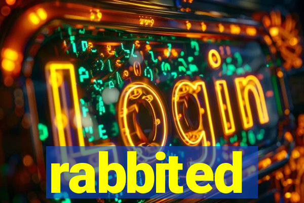 rabbited