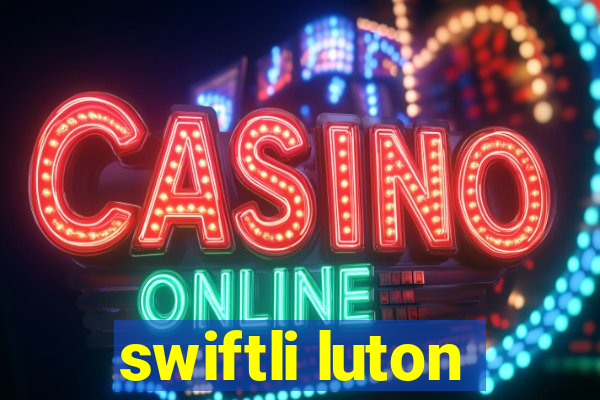 swiftli luton